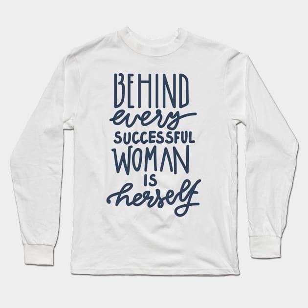 BEHIND EVERY SUCCESSFUL WOMAN IS HERSELF Long Sleeve T-Shirt by SweetDreamZ